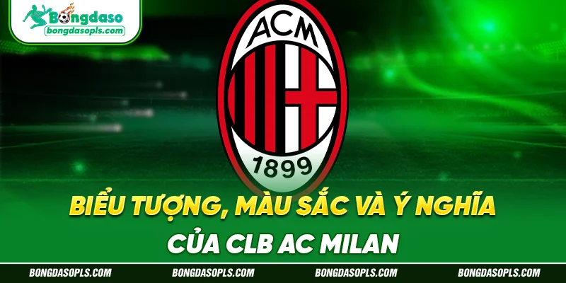 Biểu Tượng, Màu Sắc Và Ý Nghĩa Của CLB AC Milan