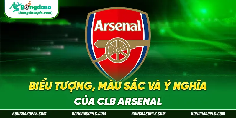 Biểu Tượng, Màu Sắc Và Ý Nghĩa Của CLB Arsenal