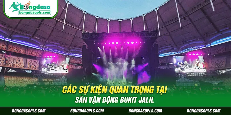 Các Sự Kiện Quan Trọng Tại Sân Vận Động Bukit Jalil