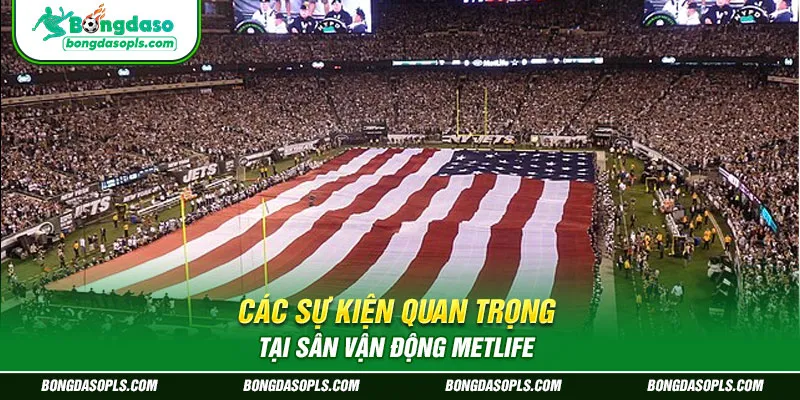 Các Sự Kiện Quan Trọng Tại Sân Vận Động MetLife