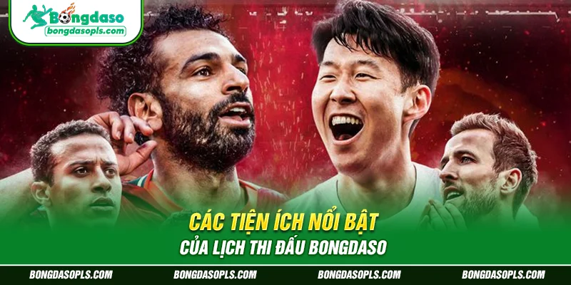 Các tiện ích nổi bật của lịch thi đấu bongdaso