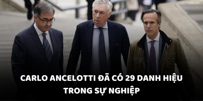 Carlo Ancelotti đã có 29 danh hiệu trong sự nghiệp