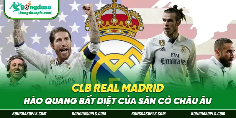 CLB Real Madrid – Hào Quang Bất Diệt Của Sân Cỏ Châu Âu
