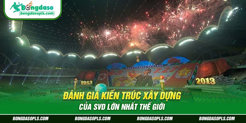 Đánh giá kiến trúc xây dựng của SVD lớn nhất thế giới
