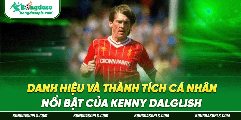 Danh hiệu và thành tích cá nhân nổi bật của Kenny Dalglish