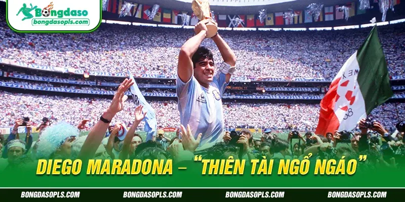 Diego Maradona – “Thiên tài ngổ ngáo”