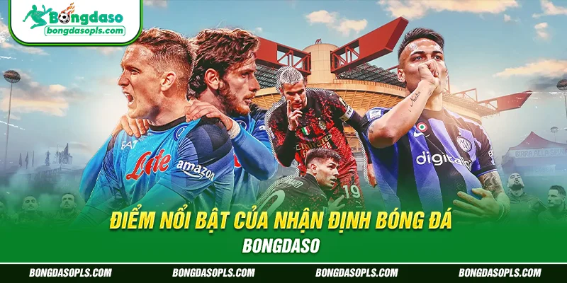 Điểm Nổi Bật Của Nhận Định Bóng Đá Bongdaso