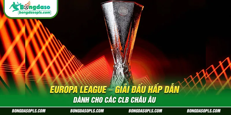 Europa League – Giải Đấu Hấp Dẫn Dành Cho Các CLB Châu Âu