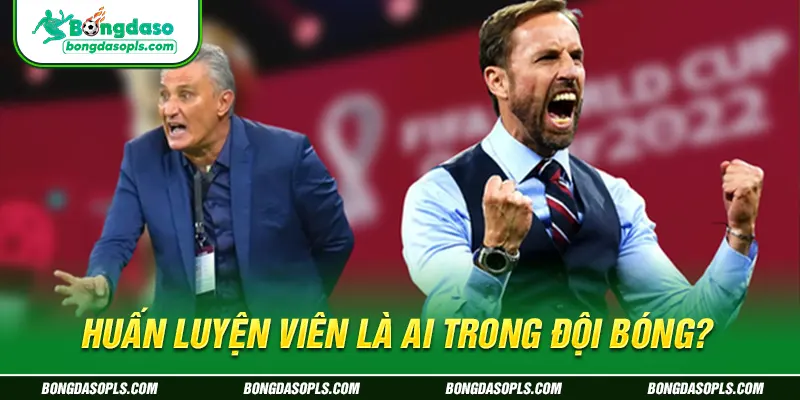 Huấn luyện viên là ai trong đội bóng?