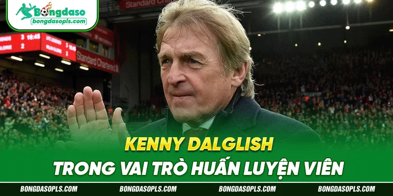 Kenny Dalglish trong vai trò huấn luyện viên