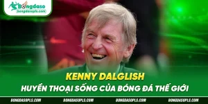 Kenny Dalglish - Huyền Thoại Sống Của Bóng Đá Thế Giới