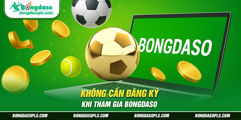 Không cần đăng ký khi tham gia Bongdaso