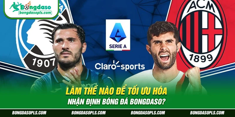 Làm Thế Nào Để Tối Ưu Hóa Nhận Định Bóng Đá Bongdaso?