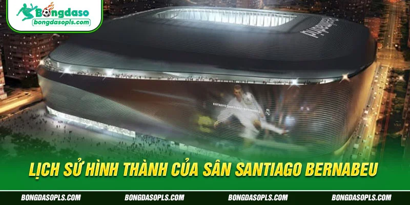 Lịch sử hình thành của sân Santiago Bernabeu