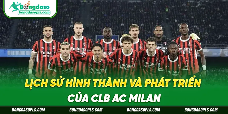 Lịch Sử Hình Thành Và Phát Triển Của CLB AC Milan