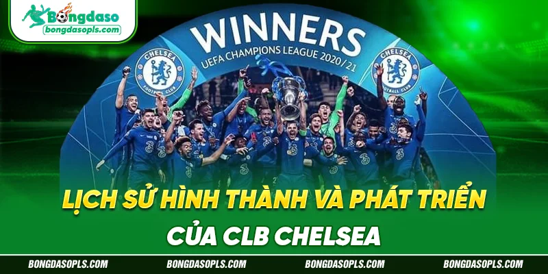 Lịch Sử Hình Thành Và Phát Triển Của CLB Chelsea