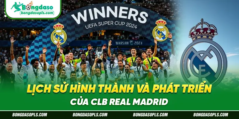 Lịch Sử Hình Thành Và Phát Triển Của CLB Real Madrid