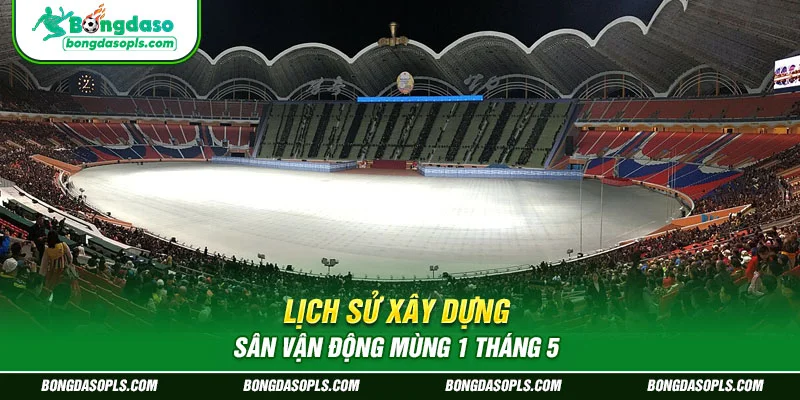Lịch sử xây dựng sân vận động mùng 1 tháng 5