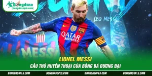 Lionel Messi – Cầu Thủ Huyền Thoại Của Bóng Đá Đương Đại
