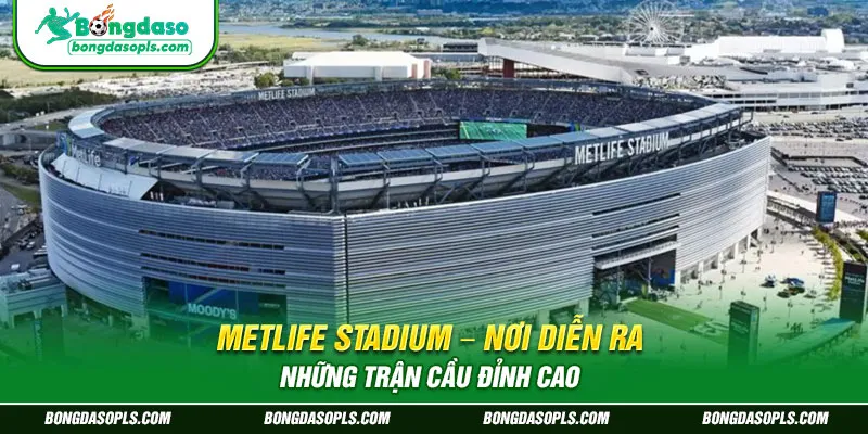 MetLife Stadium – Nơi Diễn Ra Những Trận Cầu Đỉnh Cao