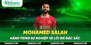 Mohamed Salah Hành Trình Sự Nghiệp Và Lối Đá Đặc Sắc