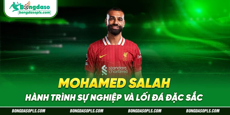 Mohamed Salah Hành Trình Sự Nghiệp Và Lối Đá Đặc Sắc