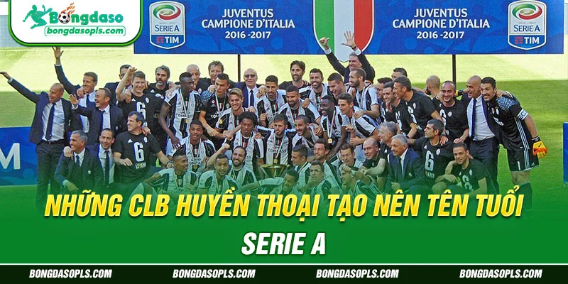 Những CLB huyền thoại tạo nên tên tuổi Serie A
