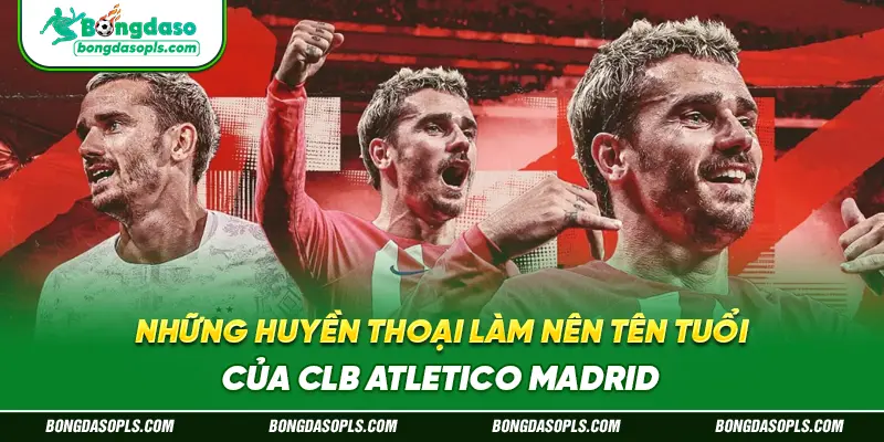 Những Huyền Thoại Làm Nên Tên Tuổi CLB Atletico Madrid