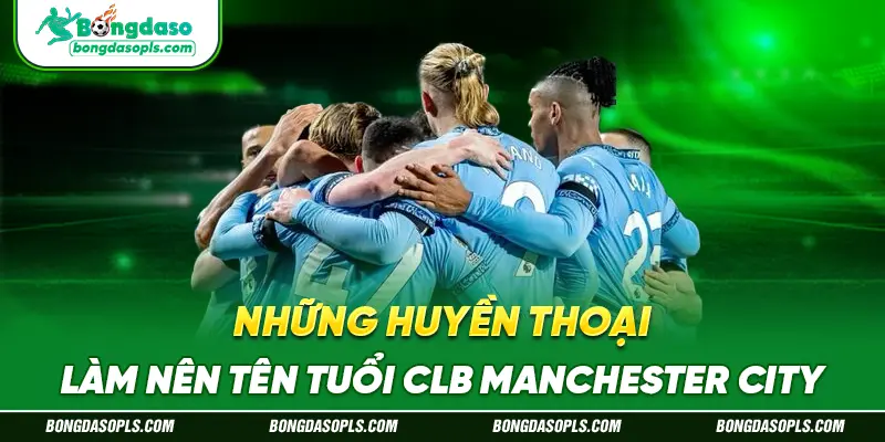Những Huyền Thoại Làm Nên Tên Tuổi CLB Manchester City