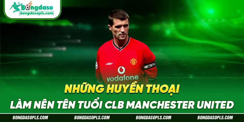 Những Huyền Thoại Làm Nên Tên Tuổi CLB Manchester United