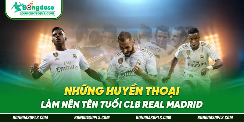 Những Huyền Thoại Làm Nên Tên Tuổi CLB Real Madrid