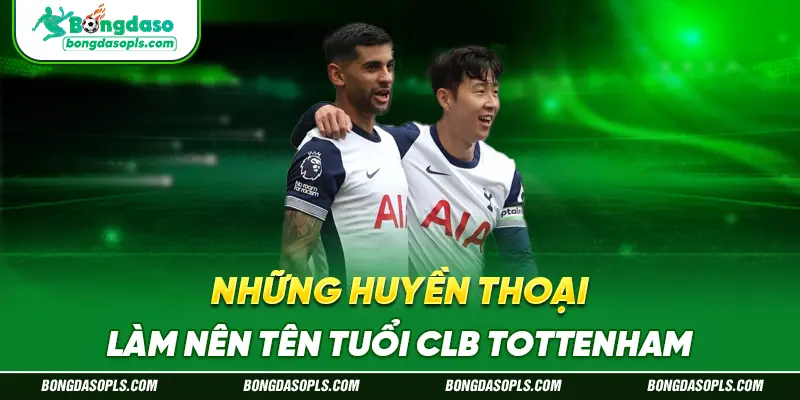Những Huyền Thoại Làm Nên Tên Tuổi CLB Tottenham