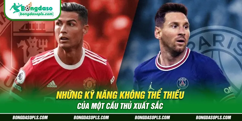 Những kỹ năng không thể thiếu của một cầu thủ xuất sắc