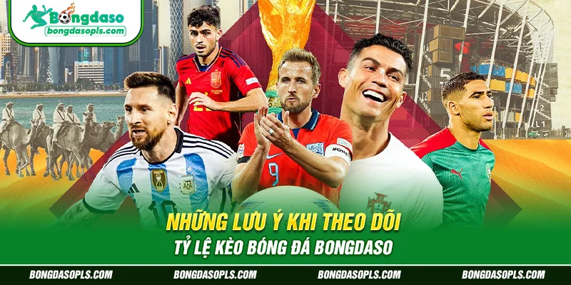 Những lưu Ý Khi Theo Dõi Tỷ Lệ Kèo Bóng Đá Bongdaso