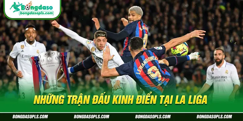 Những trận đấu kinh điển tại La Liga