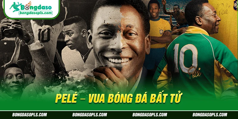 Pelé – Vua bóng đá bất tử