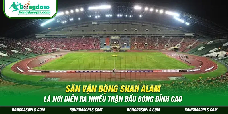Sân vận động Shah Alam là nơi diễn ra nhiều trận đấu bóng đỉnh cao