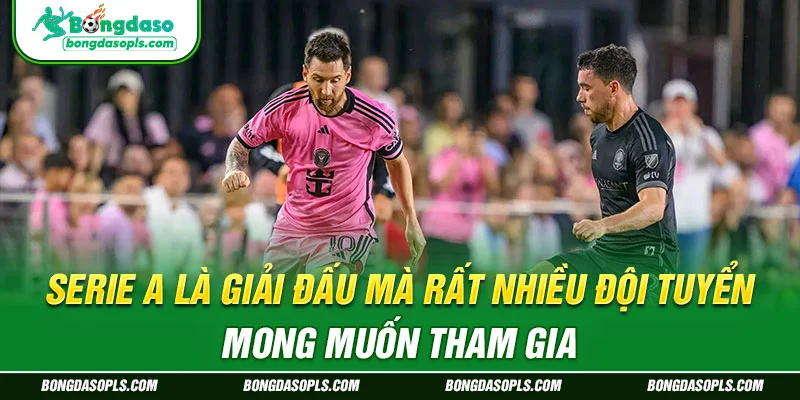 Tại sao có nhiều đội tuyển muốn tham gia giải đấu Serie A