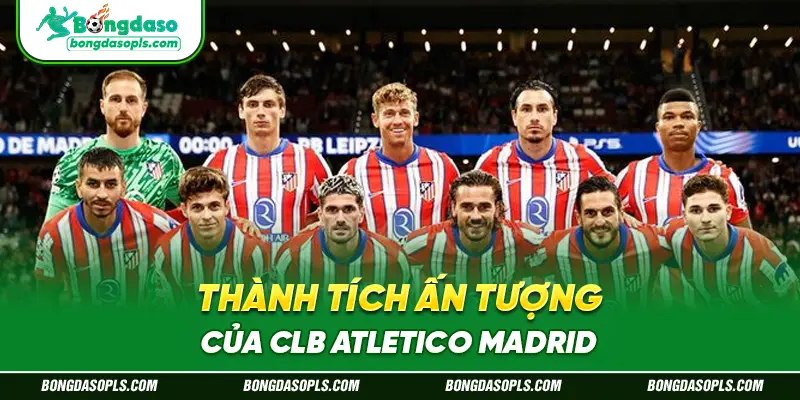 Thành Tích Ấn Tượng Của CLB Atletico Madrid