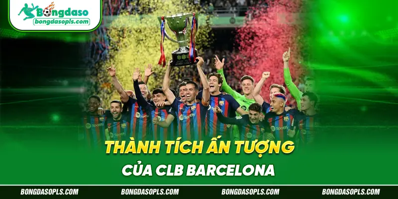 Thành Tích Ấn Tượng Của CLB Barcelona