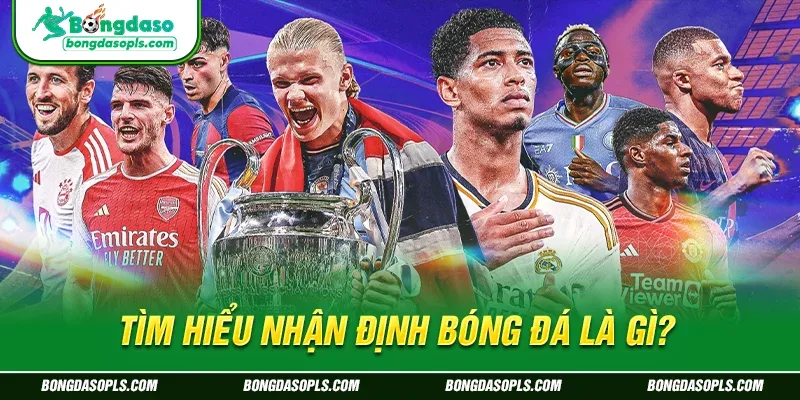 Tìm hiểu nhận định bóng đá là gì?