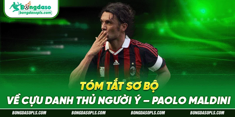 Tóm tắt sơ bộ về cựu danh thủ người Ý – Paolo Maldini