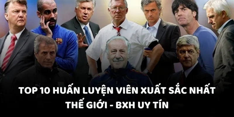 top-10-huan-luyen-vien-xuat-sac-nhat-the-gioi-bxh-uy-tin