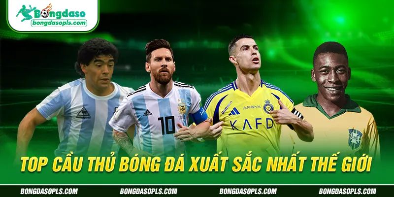Top cầu thủ bóng đá xuất sắc nhất thế giới