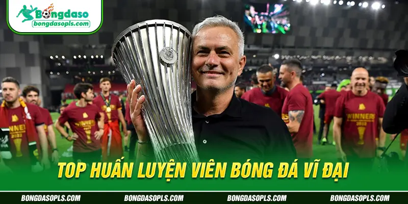 Top huấn luyện viên bóng đá vĩ đại