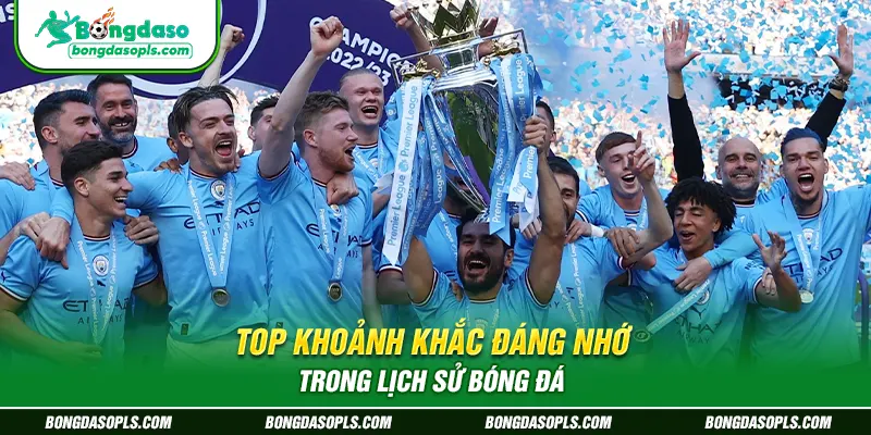 Top khoảnh khắc đáng nhớ trong lịch sử bóng đá