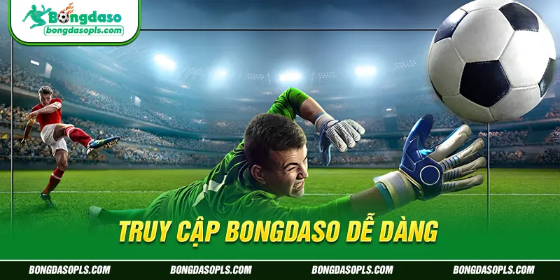 Truy cập Bongdaso dễ dàng