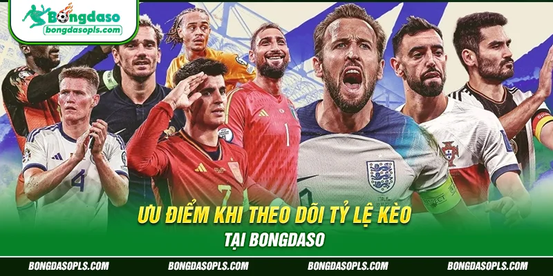 Ưu Điểm Khi Theo Dõi Tỷ Lệ Kèo Tại Bongdaso