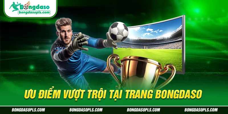 Ưu điểm vượt trội tại trang Bongdaso