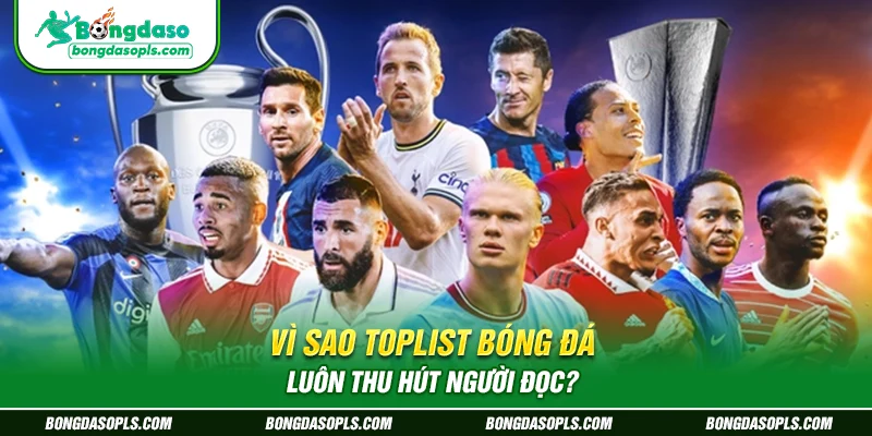 Vì sao Toplist Bóng Đá luôn thu hút người đọc?